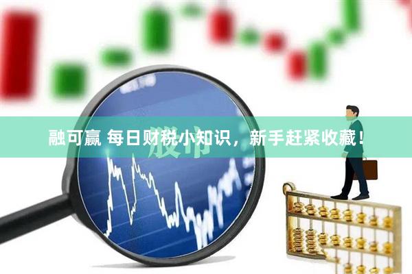 融可赢 每日财税小知识，新手赶紧收藏！
